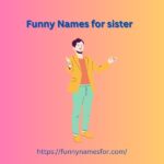 470+ Funny Names for Sister: Hilarious Nicknames That’ll Make Her Laugh