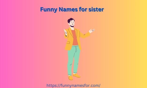 470+ Funny Names for Sister: Hilarious Nicknames That’ll Make Her Laugh